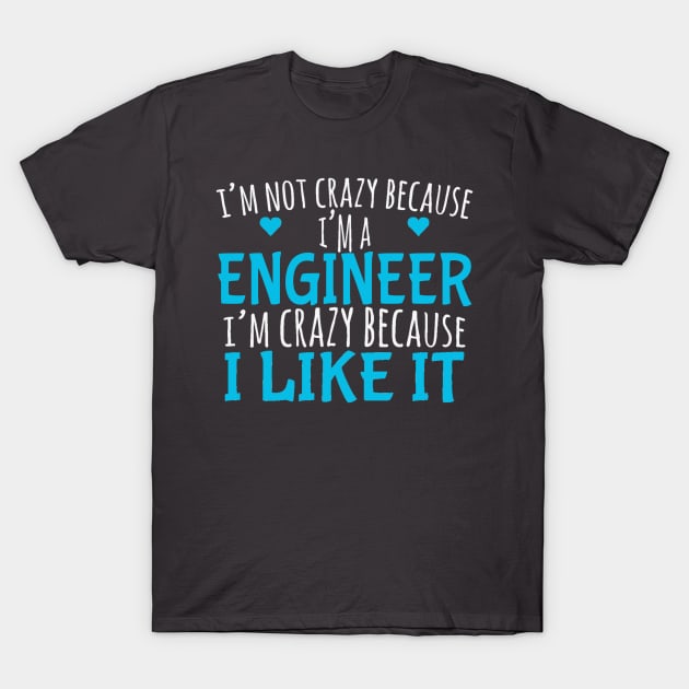 I'm Not Crazy Because I'm A Engineer T-Shirt by FAVShirts